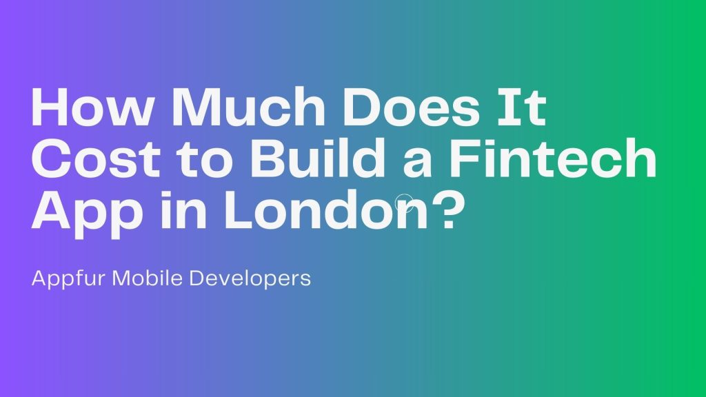 How Much Does It Cost to Build a Fintech App in London