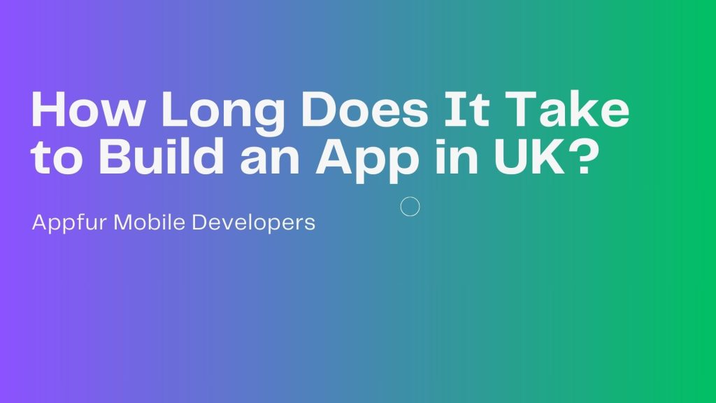 How Long Does It Take to Build an App in UK
