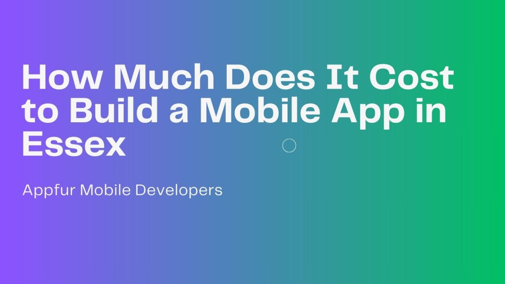 How Much Does It Cost to Build a Mobile App in Essex