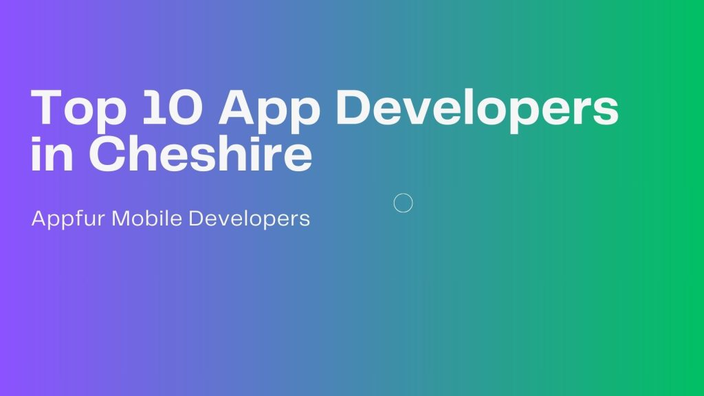 Top 10 App Developers in Cheshire